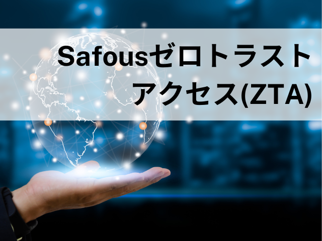 Safous ゼロトラストアクセス/ZTA
